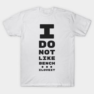 I DO NOT LIKE BENCH... I LOVE IT! | EYE TEST CHART T-Shirt